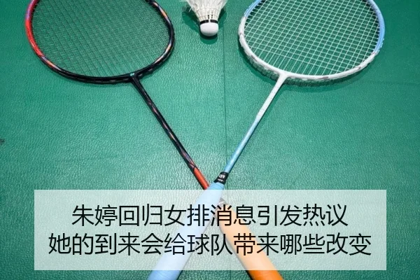 朱婷回归女排消息引发热议 她的到来会给球队带来哪些改变 - kaiyun